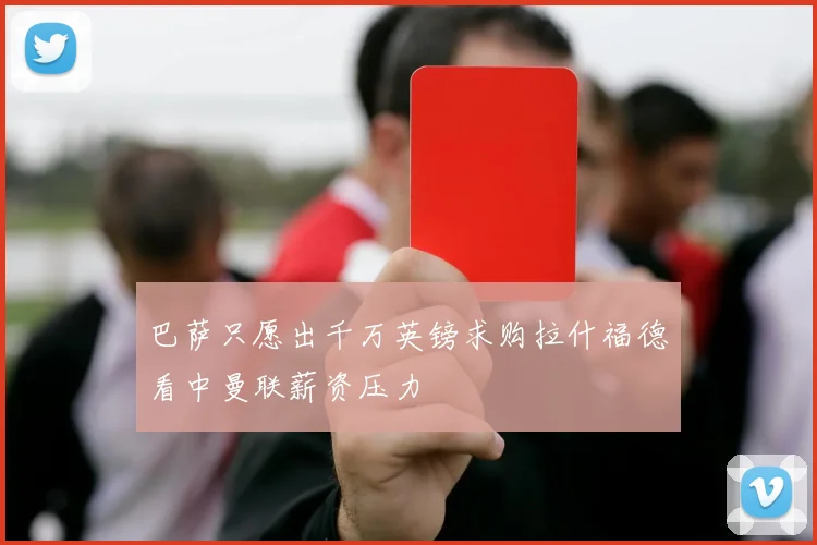 巴萨只愿出千万英镑求购拉什福德看中曼联薪资压力